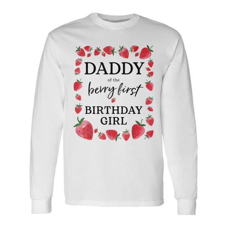 Daddy Of The Berry First Birthday Girl Sweet One Strawberry Long Sleeve T-Shirt