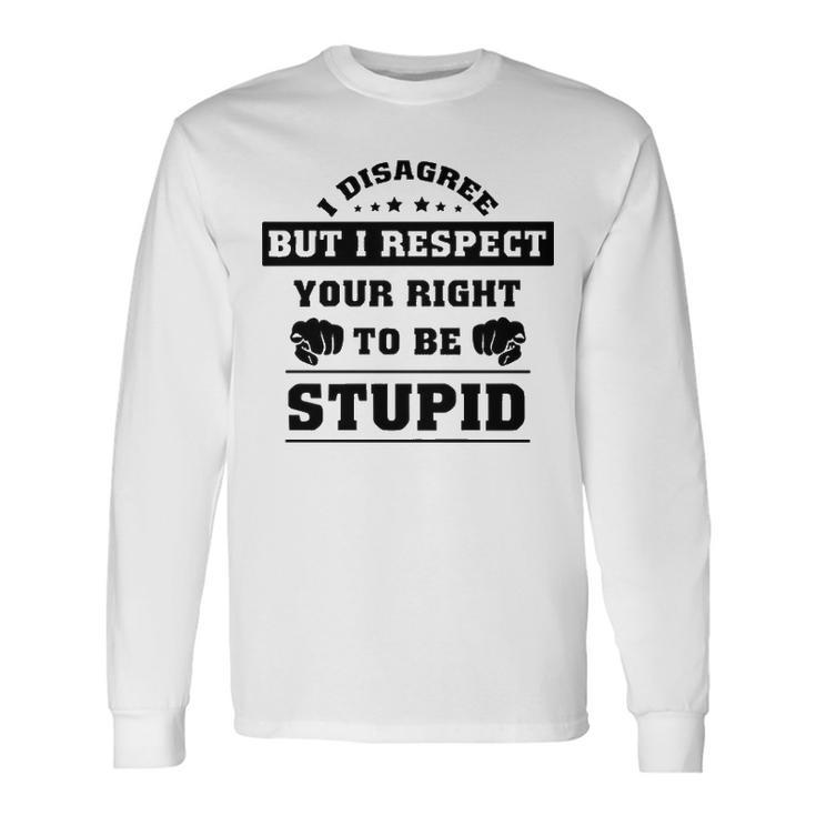 I Disagree But I Respect Your Right V2 Long Sleeve T-Shirt