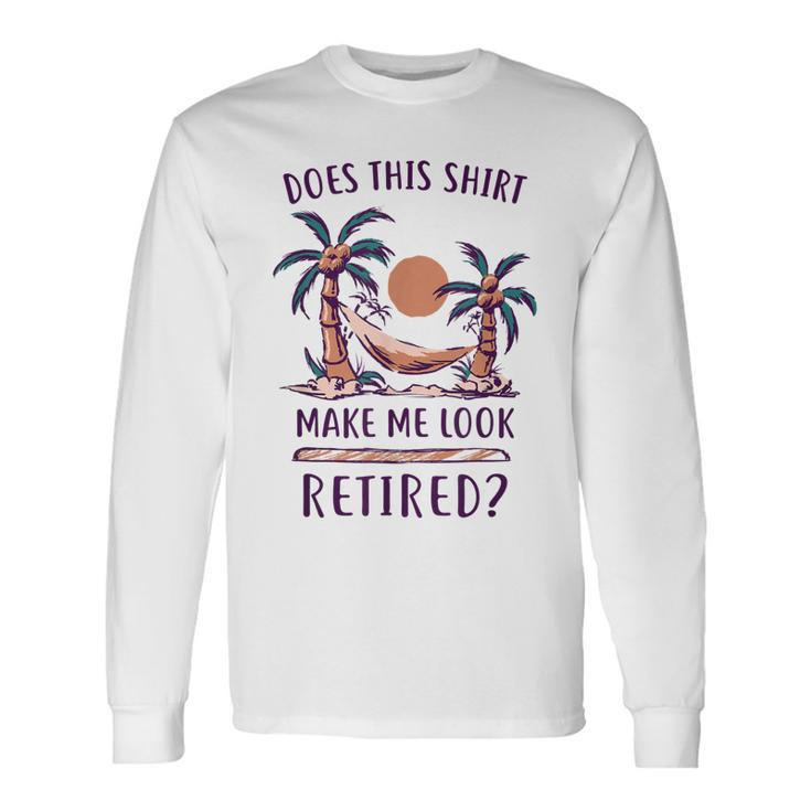 Does This Make Me Look Retired Retirement Men Women Long Sleeve T-Shirt T-shirt Graphic Print