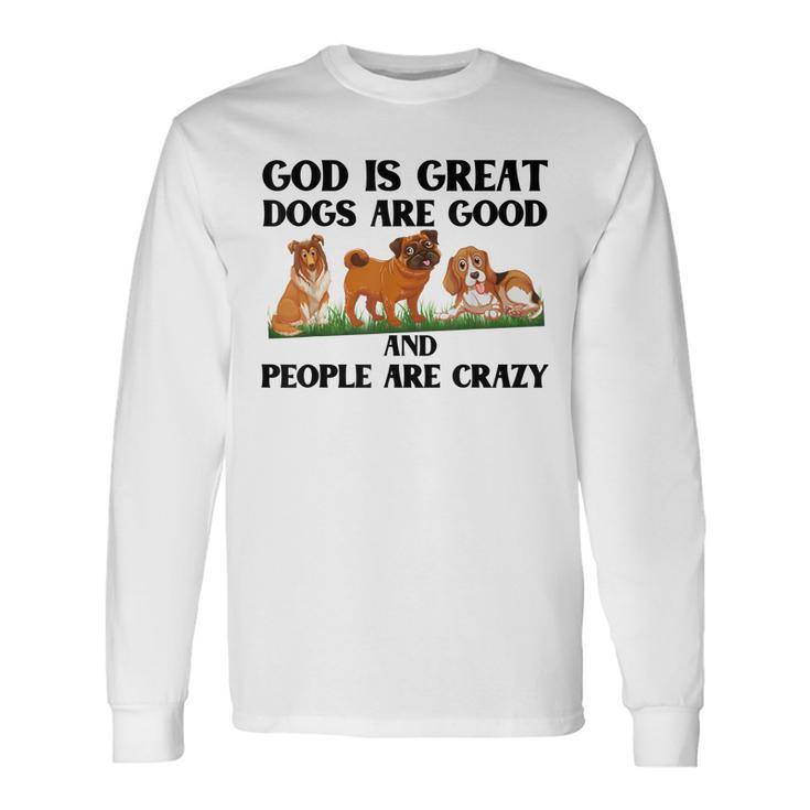 Dog OwnerGod Is Great Dogs Are Good And People Are Crazy Men Women Long Sleeve T-Shirt T-shirt Graphic Print