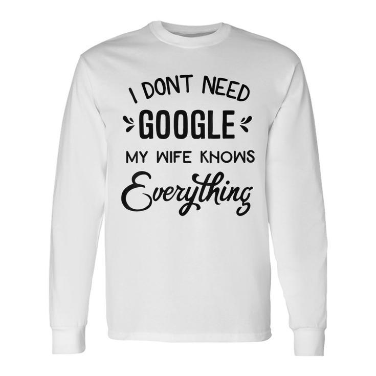 I Dont Need Google My Wife Knows Everything Long Sleeve T-Shirt