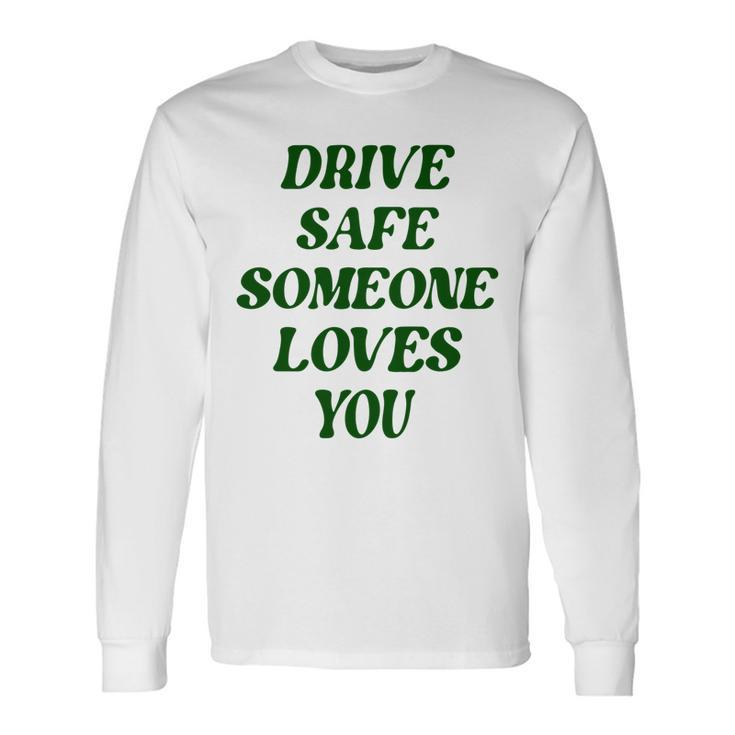 Drive Safe Someone Loves You Words On Back Aesthetic Clothes Long Sleeve T-Shirt