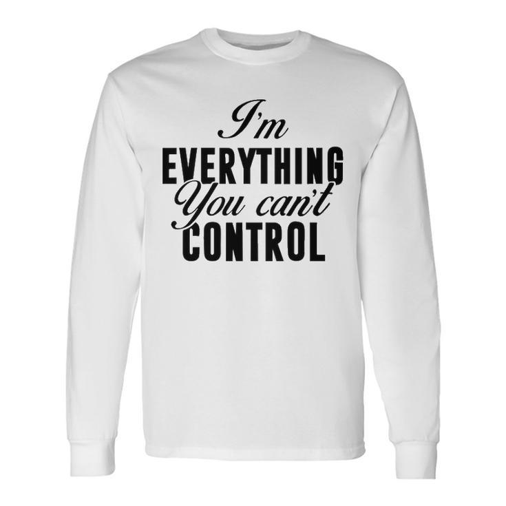 Im Everything You Cant Control Long Sleeve T-Shirt