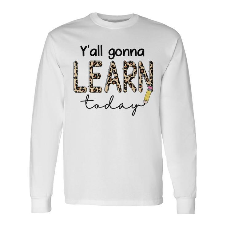 First Day Of School Yall Gonna Learn Today Teachers Women Long Sleeve T-Shirt