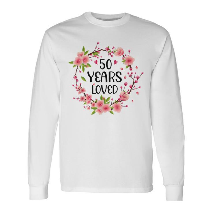 Floral 50 Years Old 50Th Birthday Anniversary 50 Years Loved Long Sleeve T-Shirt Gifts ideas