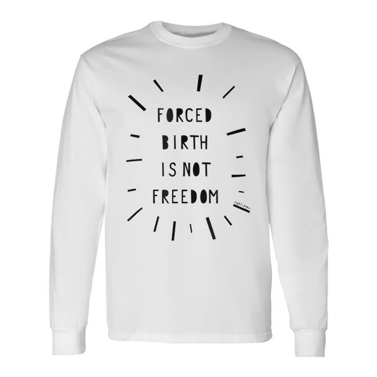 Forced Birth Is Not Freedom Feminist Pro Choice V5 Long Sleeve T-Shirt