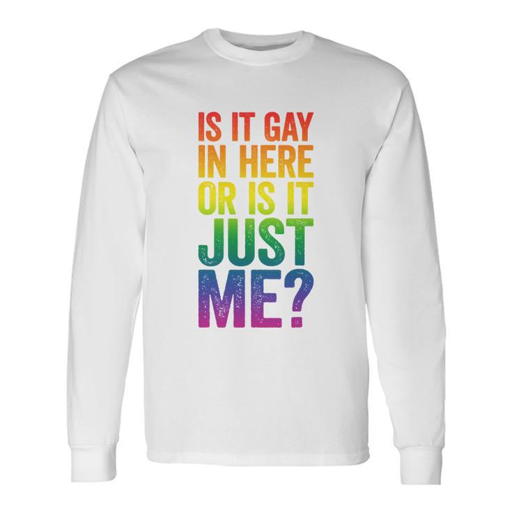 Is It Gay In Here Or Is It Just Me Lgbt Pride Long Sleeve T-Shirt