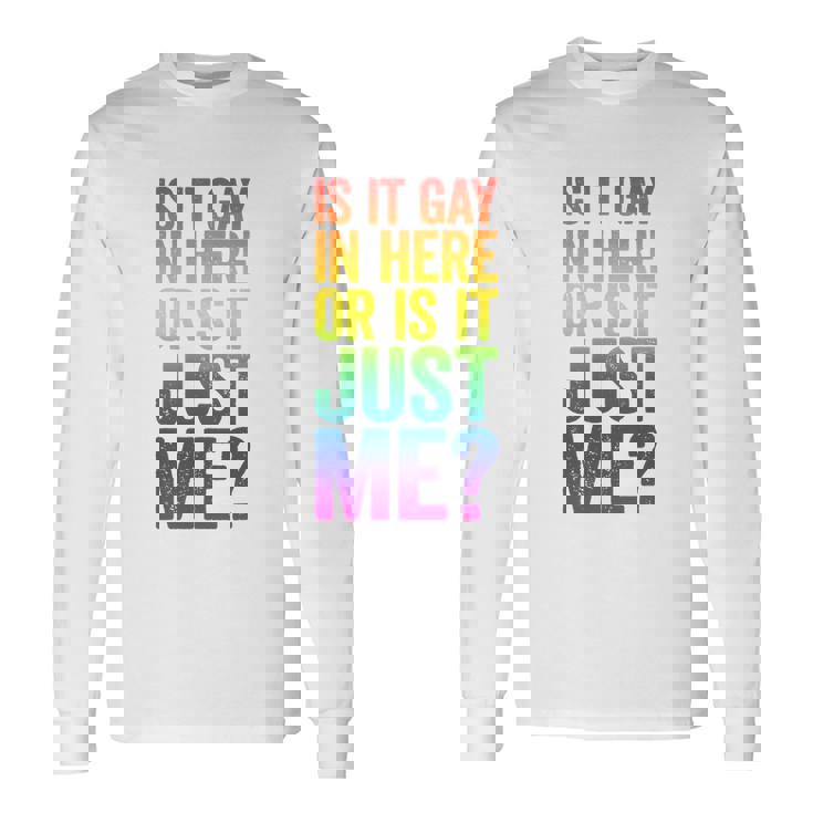 Is It Gay In Here Or Is It Just Me Lgbt Pride Long Sleeve T-Shirt