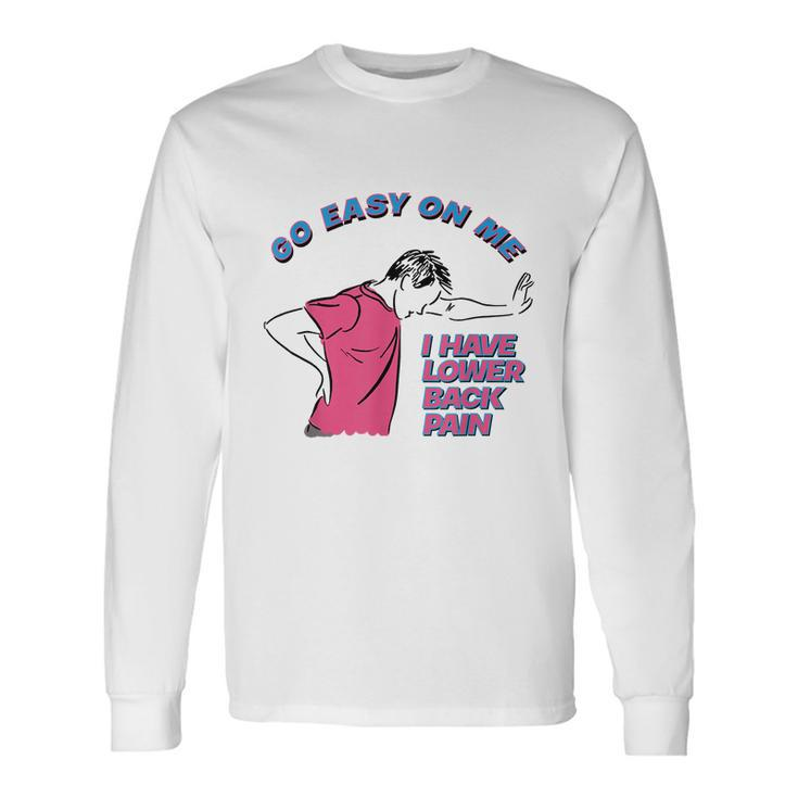 Go Easy On Me I Have Lower Back Pain Tshirt Long Sleeve T-Shirt