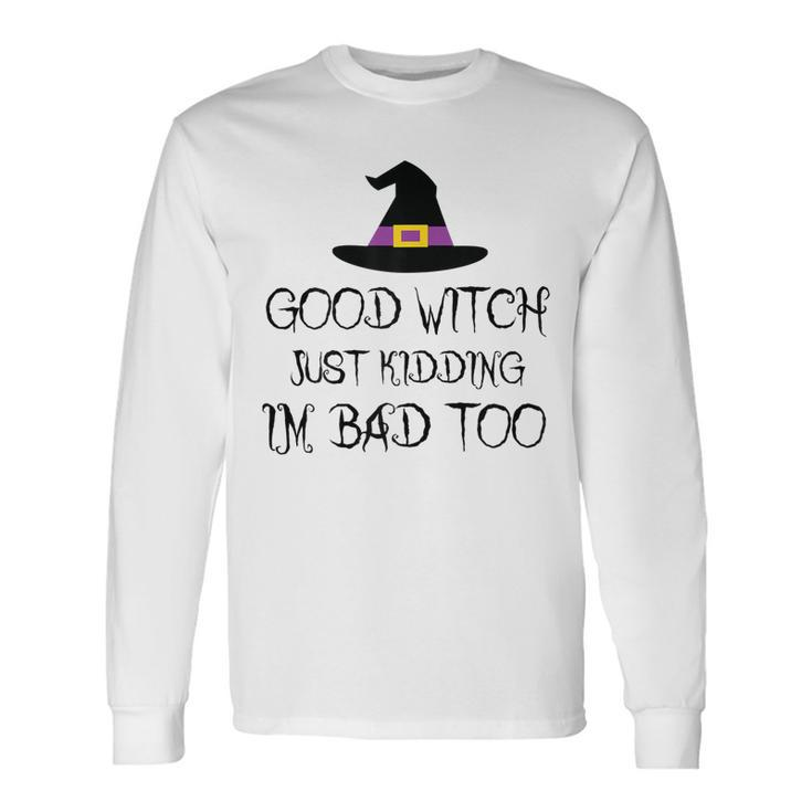 Good Witch Just Kidding Im Bad Too Halloween Long Sleeve T-Shirt