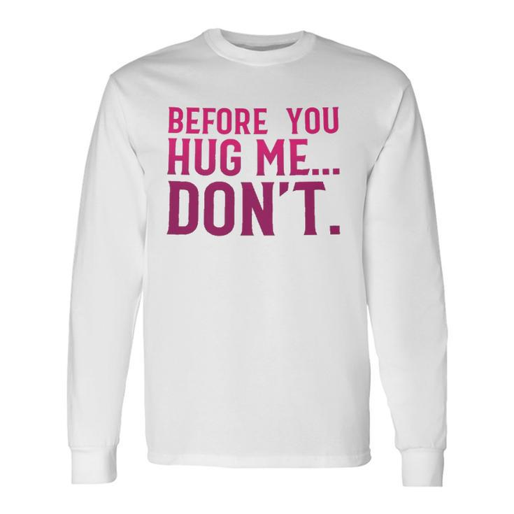 Before You Hug Me Don't Long Sleeve T-Shirt Gifts ideas