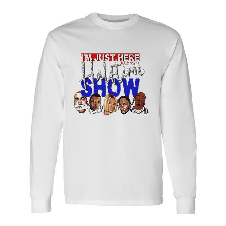 I&8217M Just Here For The Halftime Show Long Sleeve T-Shirt T-Shirt Gifts ideas