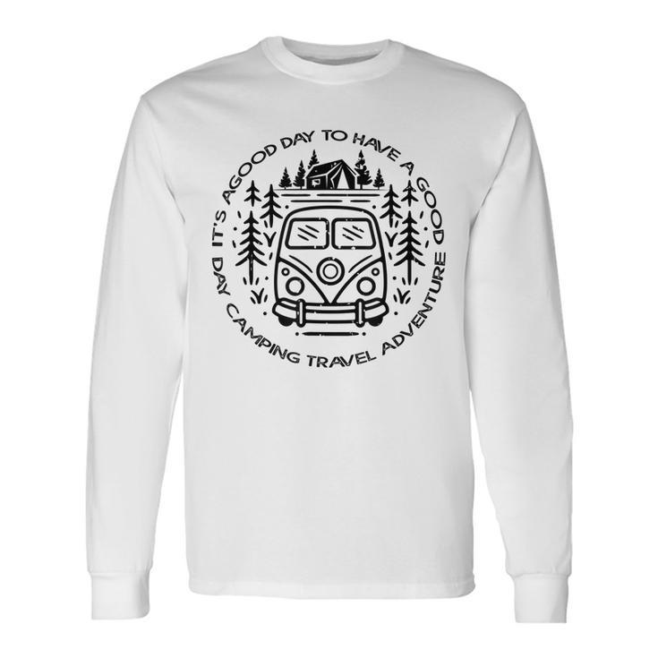 Its A Good Day To Have A Good Day Camping Travel Adventure Long Sleeve T-Shirt