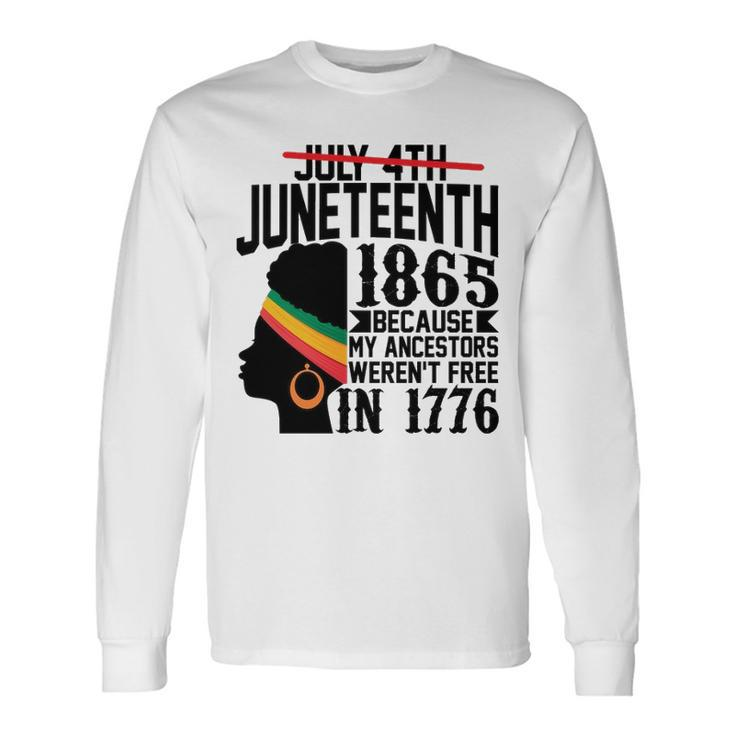 July 4Th Juneteenth 1865 Because My Ancestors Werent Free In 1776 Long Sleeve T-Shirt