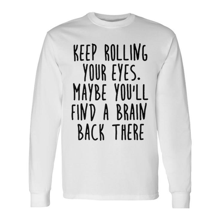 Keep Rolling Your Eyes V2 Long Sleeve T-Shirt