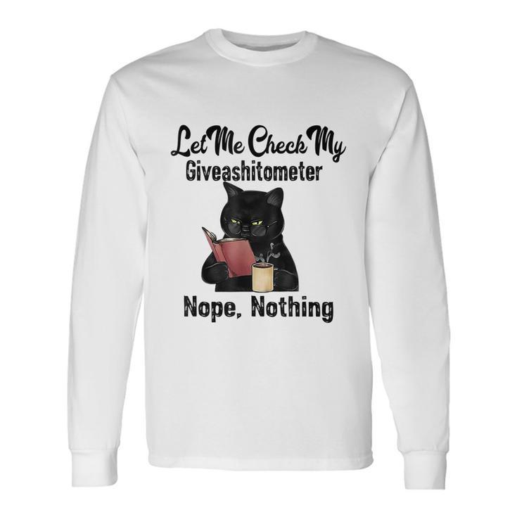 Let Me Check My Giveashitometer Nope Nothing Cat Long Sleeve T-Shirt Gifts ideas