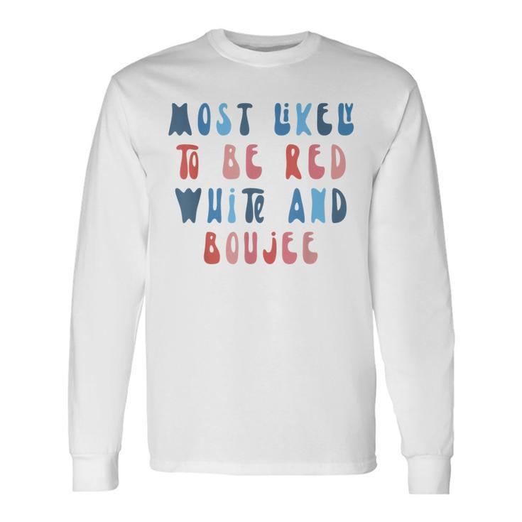 Most Likely To Be Red White And Boujee 4Th Of July Long Sleeve T-Shirt