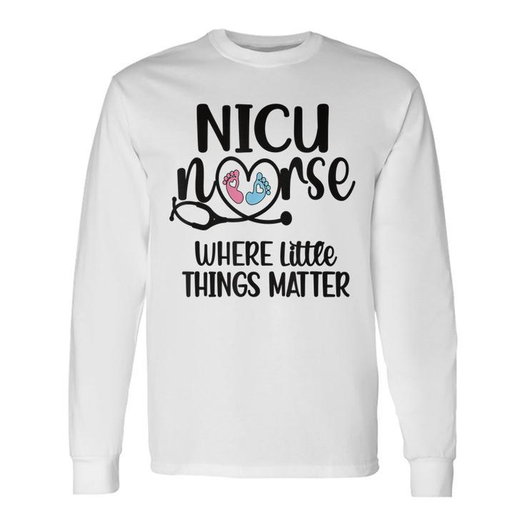 Little Things Nicu Nurse Neonatal Intensive Care Unit Long Sleeve T-Shirt Gifts ideas