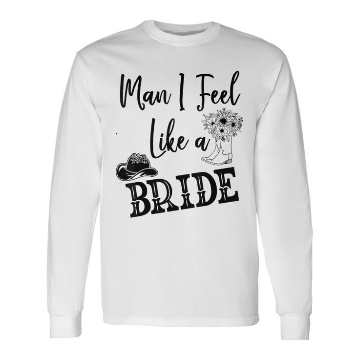 Man I Feel Like A Bride Lets Go Girls Bachelorette V2 Long Sleeve T-Shirt