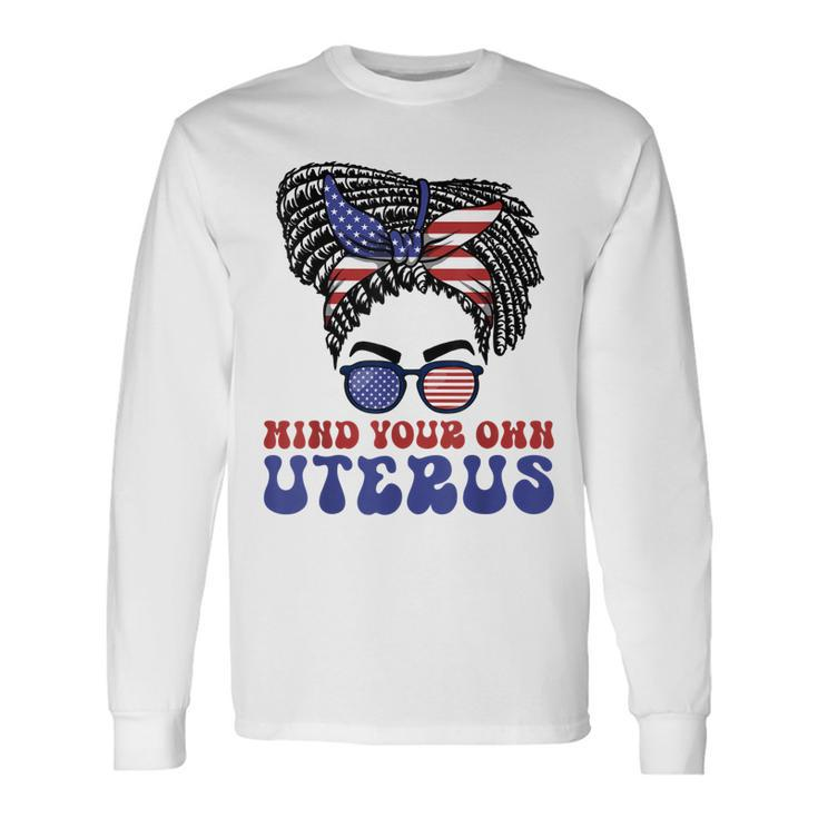 Mind Your Own Uterus Pro Choice Feminist Rights Long Sleeve T-Shirt