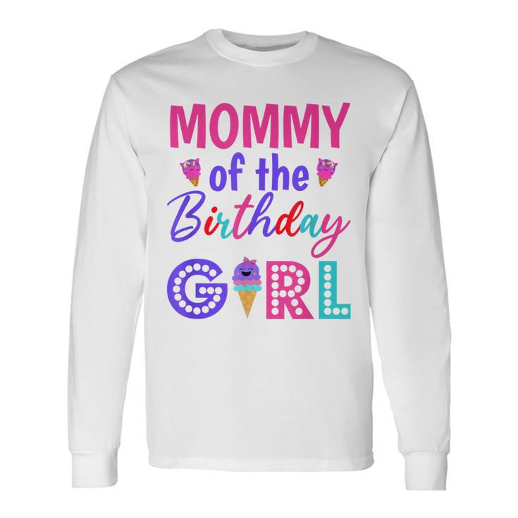 Mommy Of The Birthday Girl Mom Ice Cream First Birthday Long Sleeve T-Shirt
