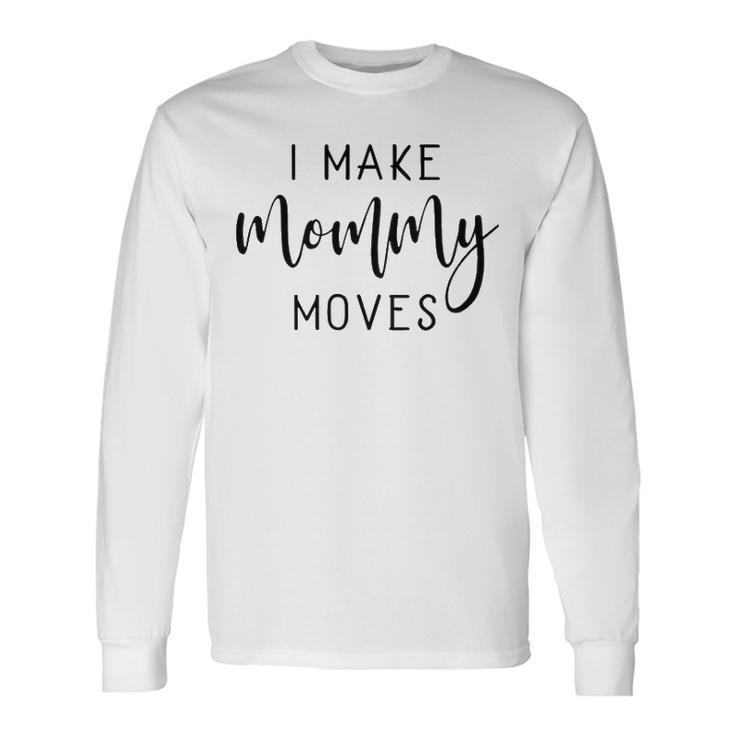 I Make Mommy Moves V2 Long Sleeve T-Shirt