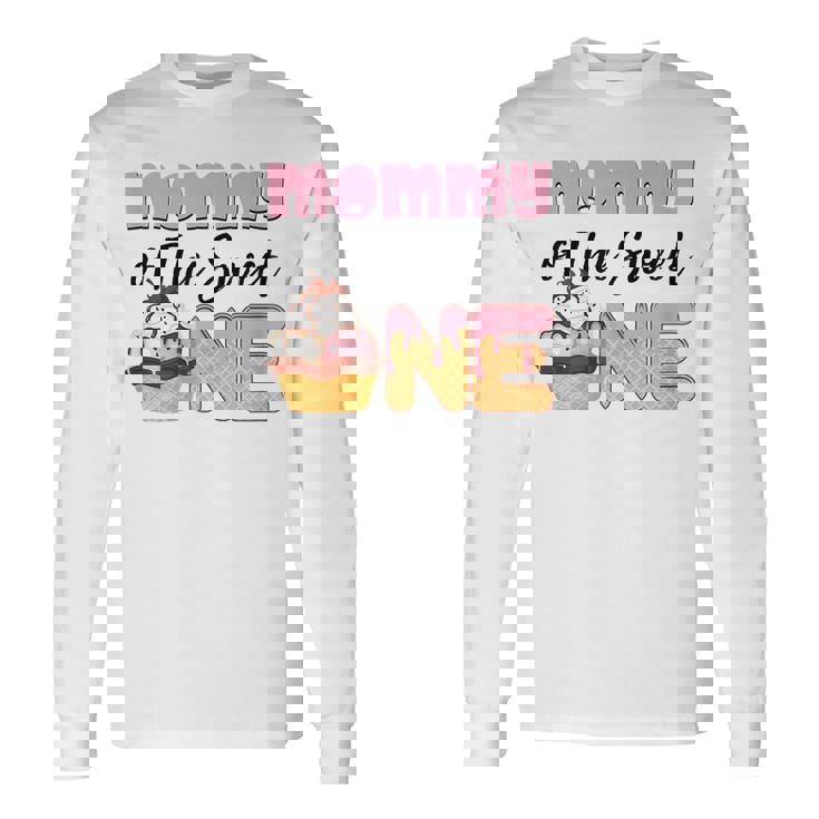 Mommy Of The Sweet One Ice Cream 1St First Birthday Long Sleeve T-Shirt Gifts ideas