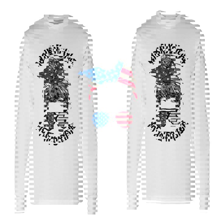 Mother Bychoice Prochoice Messy Bun Us Flag 4Th Of July Long Sleeve T-Shirt