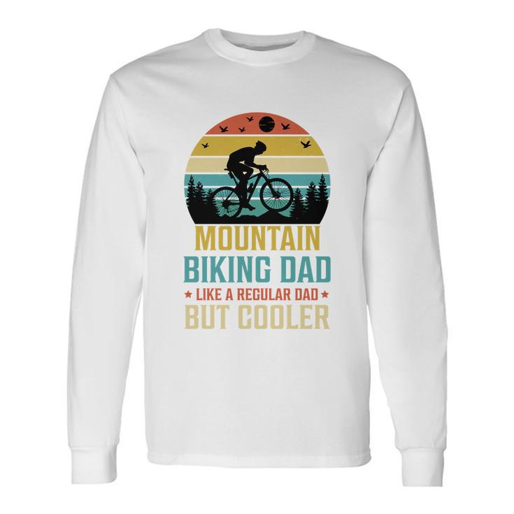 Mountain Biking Dad Like A Regular Dad But Cooler Long Sleeve T-Shirt Gifts ideas