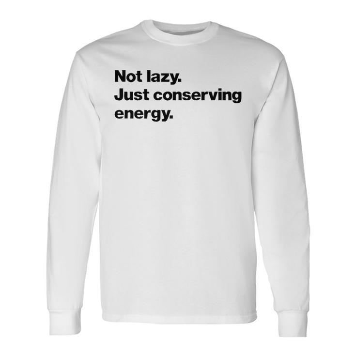 Not Lazy Just Conserving Energy Long Sleeve T-Shirt