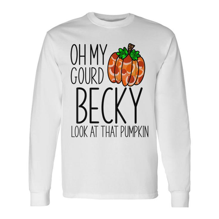 Oh My Gourd Becky Look At That Pumpkin Fall Halloween Long Sleeve T-Shirt