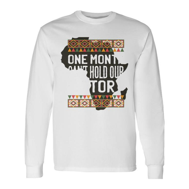One Month Can Hold Our History Black History Month Long Sleeve T-Shirt Gifts ideas