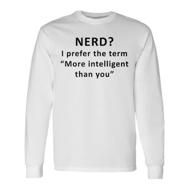 I Prefer The Term More Intelligent Than You Long Sleeve T-Shirt