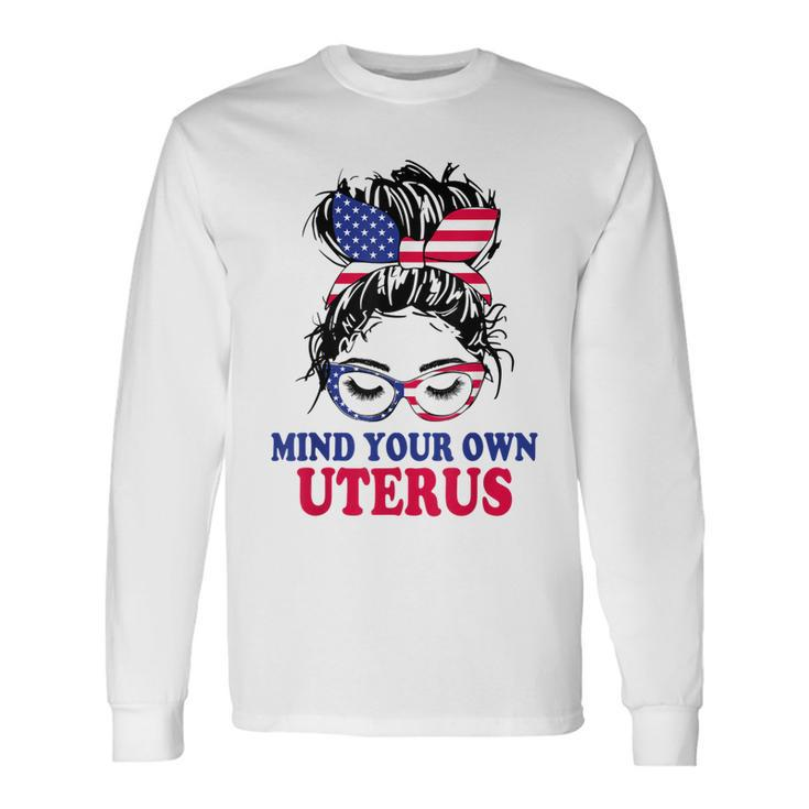 Pro Choice Mind Your Own Uterus Feminist Rights Long Sleeve T-Shirt