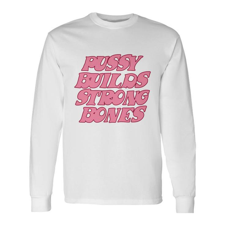 Pussy Builds Strong Bones Shirt Pbsb Colored V2 Long Sleeve T-Shirt