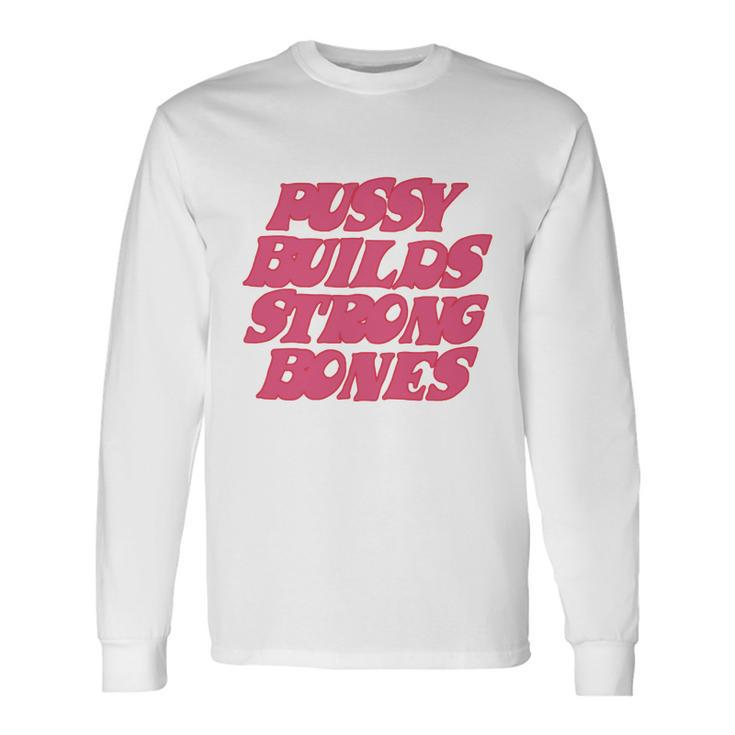 Pussy Builds Strong Bones Tshirt V2 Long Sleeve T-Shirt