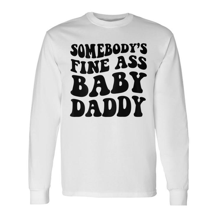 Somebodys Fine Ass Baby Daddy Long Sleeve T-Shirt