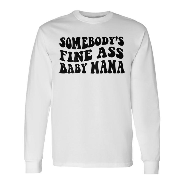 Somebodys Fine Ass Baby Mama Long Sleeve T-Shirt