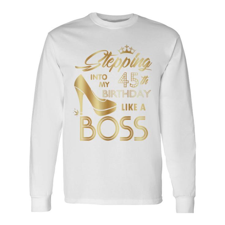 Stepping Into My 45Th Birthday Like A Boss High Heel Shoes Long Sleeve T-Shirt