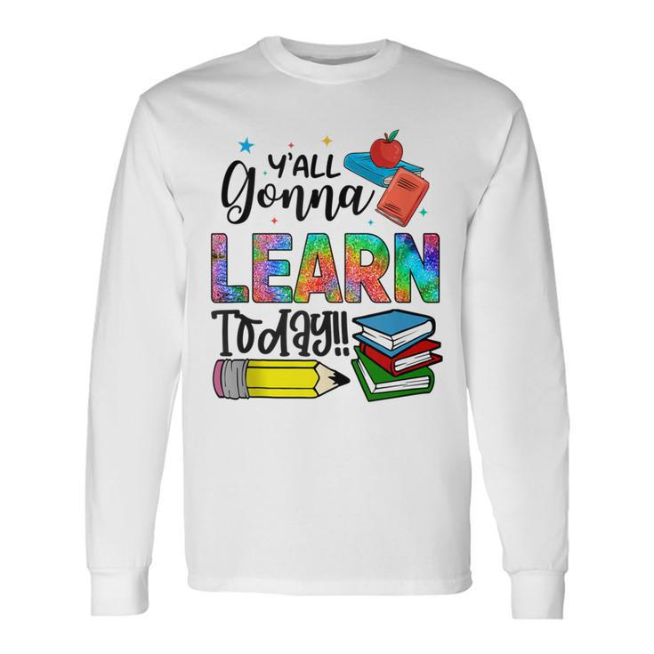Teachers First Day Of School Yall Gonna Learn Today Long Sleeve T-Shirt