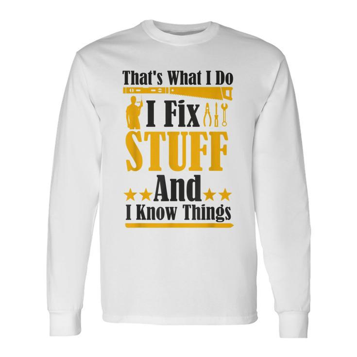 Thats What I Do I Fix Stuff And I Know Things V2 Long Sleeve T-Shirt Gifts ideas