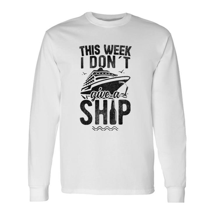 This Week I Don&8217T Give A Ship Cruise Trip Vacation Long Sleeve T-Shirt