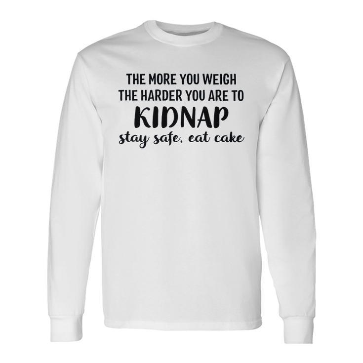 The More You Weigh The Harder You Are To Kidnap Stay Safe Eat Cake Diet Long Sleeve T-Shirt