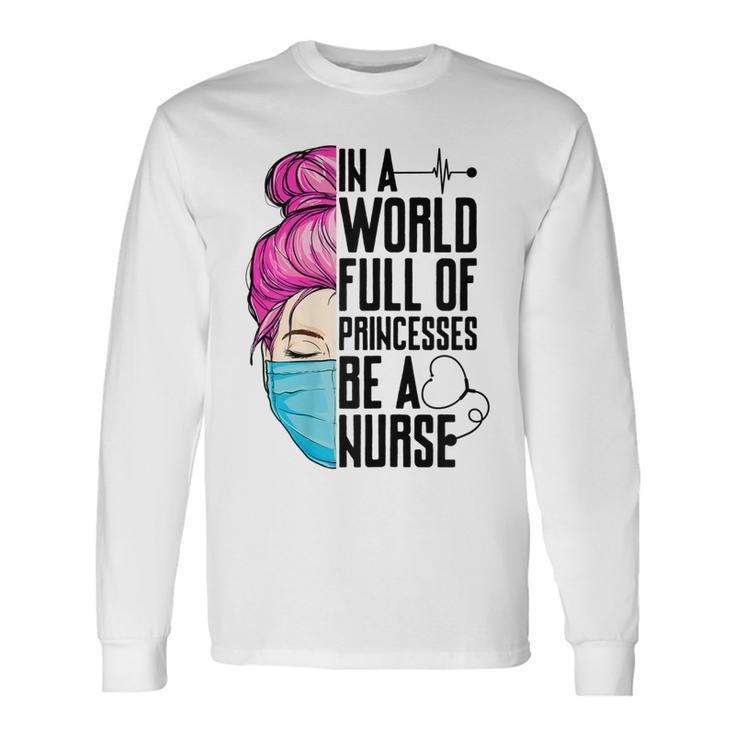 In A World Full Of Princesses Be A Nurse Er Cna Lpn Girls Long Sleeve T-Shirt