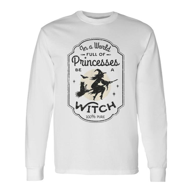 In A World Full Of Princesses Be A Witch Halloween Costume Long Sleeve T-Shirt