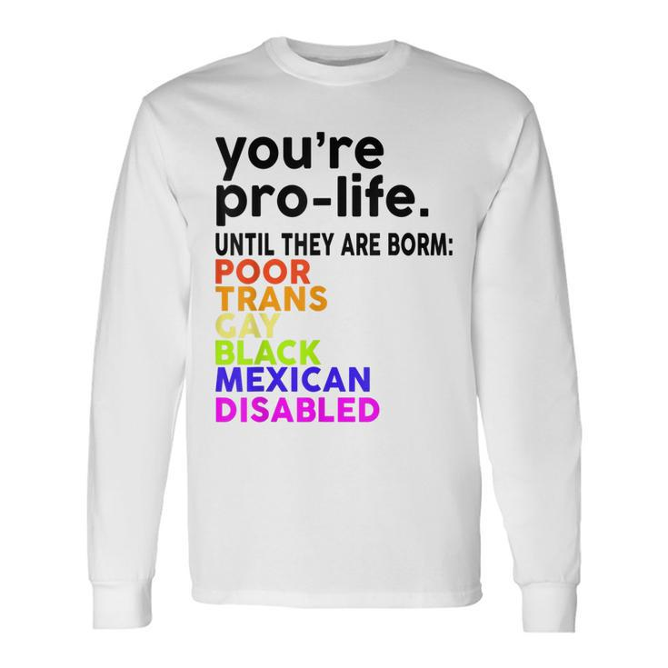 Youre Prolife Until They Are Born Poor Trans Gay Lgbt Long Sleeve T-Shirt