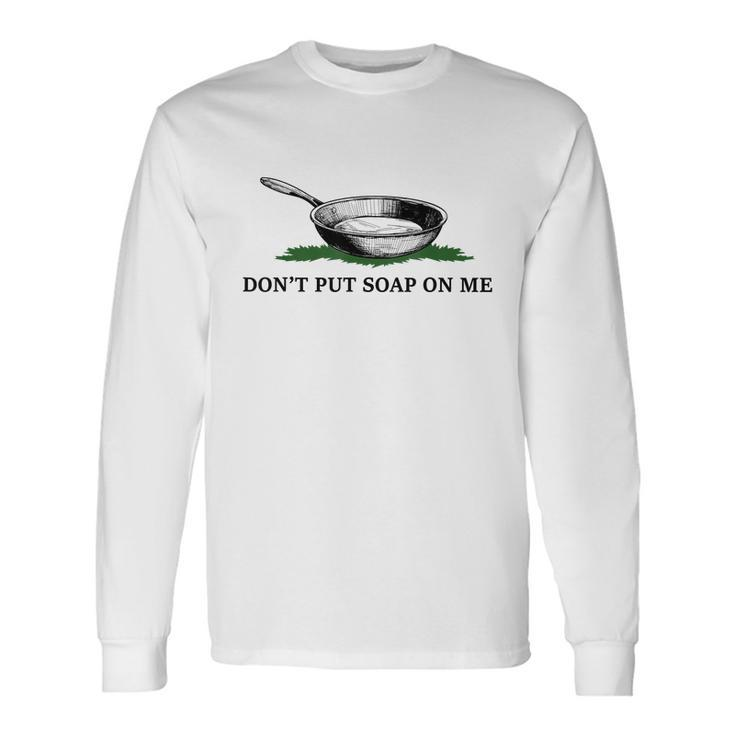 Don’T Put Soap On Me Apparel Long Sleeve T-Shirt