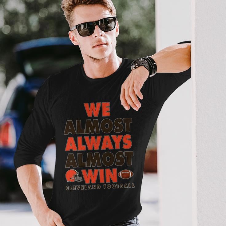 We Almost Always Almost Win Cleveland Football Tshirt Long Sleeve T-Shirt Gifts for Him