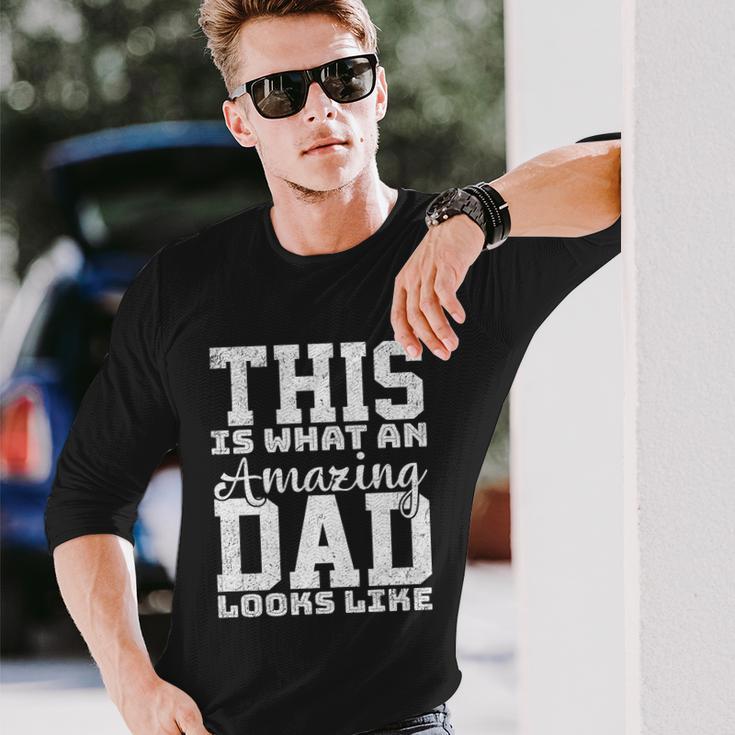 This Is What An Amazing Dad Looks Like Long Sleeve T-Shirt Gifts for Him