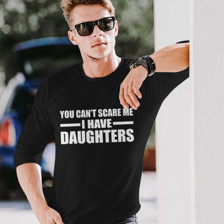 You Cant Scare Me I Have Daughters Long Sleeve T-Shirt Gifts for Him